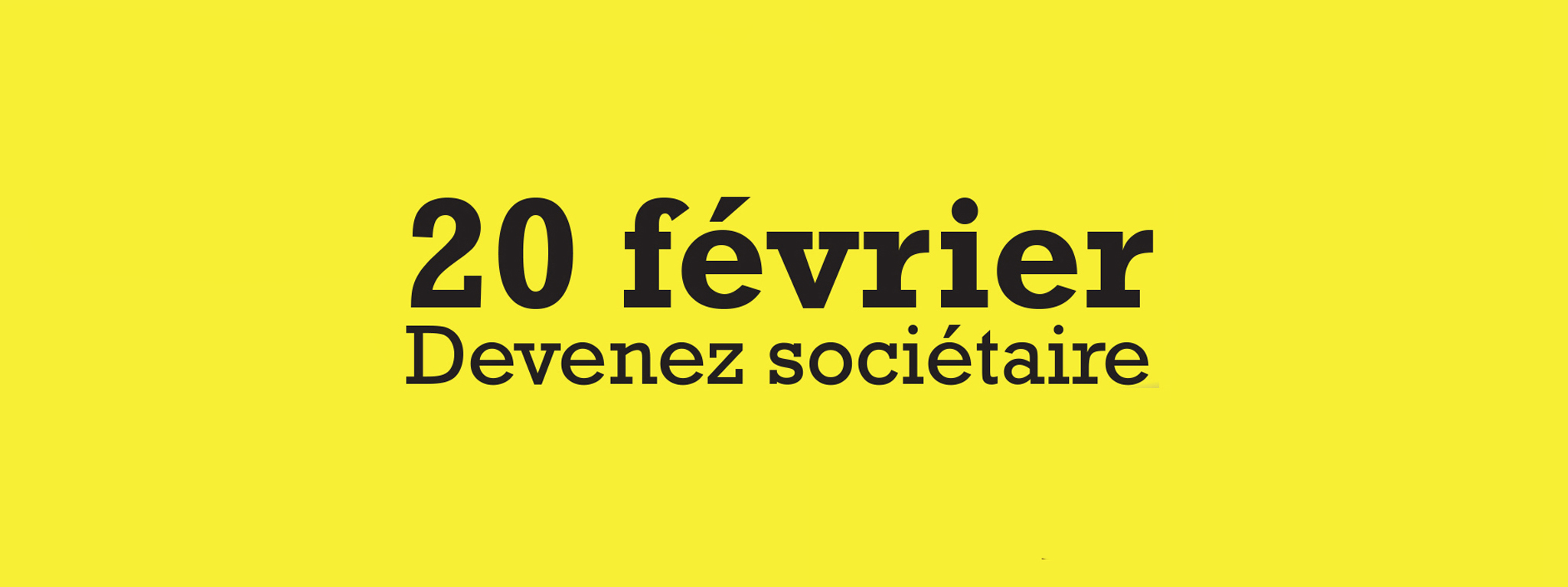 Le 20 Février, devenez sociétaire !